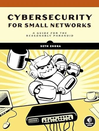Cybersecurity for Small Networks: A Guide for the Reasonably Paranoid