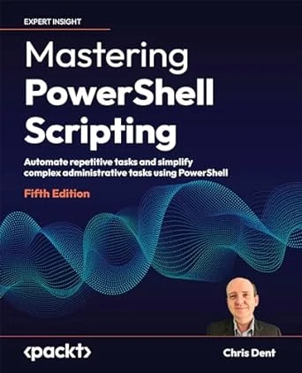 Mastering PowerShell Scripting: 5th Edition