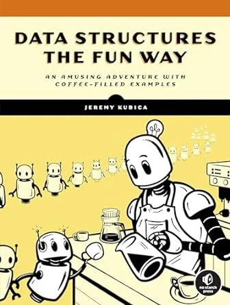 Data Structures the Fun Way: An Amusing Adventure with Coffee-Filled Examples