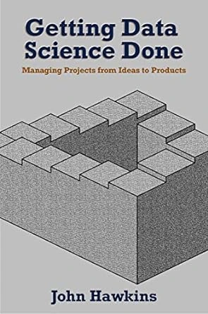 Getting Data Science Done: Managing Projects From Ideas to Products