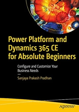 Power Platform and Dynamics 365 CE for Absolute Beginners: -1st Edition