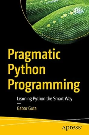 Pragmatic Python Programming: Learning Python the Smart Way 1st Edition