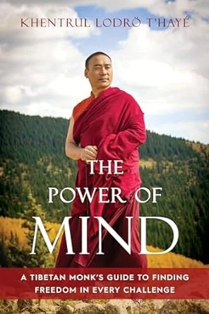 The Power of Mind: A Tibetan Monk’s Guide to Finding Freedom in Every Challenge