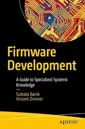 Firmware Development: A Guide to Specialized Systemic Knowledge – 1st Edition