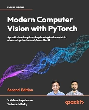 Modern Computer Vision with PyTorch: 2nd Edition