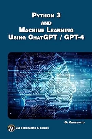 Python 3 and Machine Learning Using ChatGPT / GPT-4