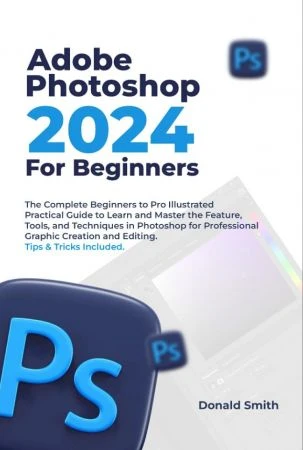 Adobe Photoshop 2024 for Beginners by Donald Smith