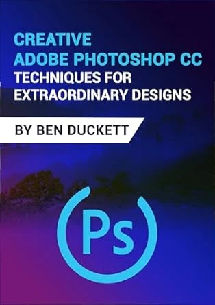 Creative Adobe Photoshop CC Techniques for Extraordinary Designs