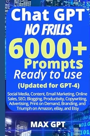 Chat GPT No Frills 6000+ Prompts Ready To Use: (Updated for GPT-4)