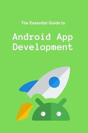 The Essential Guide to Android App Development