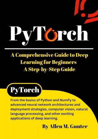 PyTorch: A Comprehensive Guide to Deep Learning for Beginners – A Step-by-Step Guide