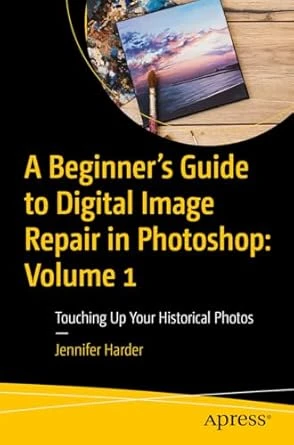 A Beginner’s Guide to Digital Image Repair in Photoshop: Volume 1 – First Edition