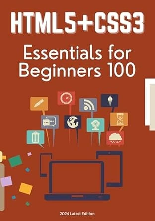 HTML5 and CSS3 Essentials for Beginners: 100 Must-Know Concepts