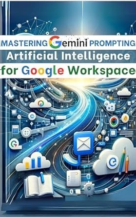 Mastering Gemini Artificial Intelligence Prompting for Google Workspace