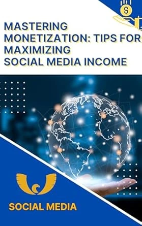 Mastering Monetization: Tips for Maximizing Social Media Income