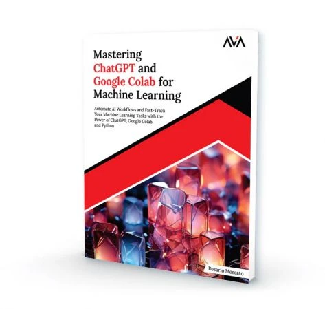 Mastering ChatGPT and Google Colab for Machine Learning – 1st Edition
