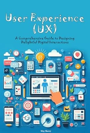 User Experience (UX): A Comprehensive Guide to Designing Delightful Digital Interactions