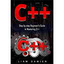 C++: Step by step Beginners Guide in Mastering C++