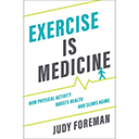 Exercise is Medicine by Judy Foreman