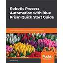 Robotic Process Automation with Blue Prism Quick Start Guide