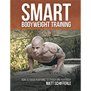 Smart Bodyweight Training by Matt Schifferle