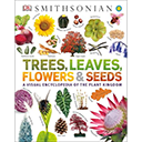 Trees, Leaves, Flowers & Seeds: A Visual Encyclopedia of the Plant Kingdom